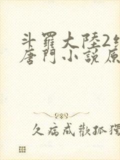 斗罗大陆2绝世唐门小说原版