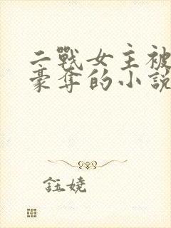 二战女主被强取豪夺的小说
