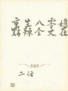 重生八零媳妇有点辣全文在线阅读