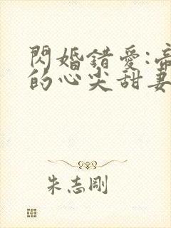 闪婚错爱:帝少的心尖甜妻