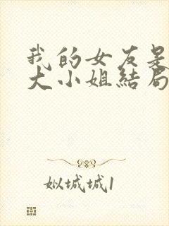 我的女友是恶劣大小姐结局