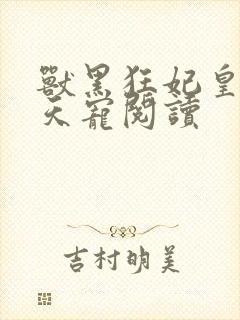 兽黑狂妃皇叔逆天宠阅读
