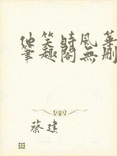 他笑时风华正茂笔趣阁无删减