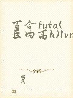 百合futa(巨肉高h)1vn