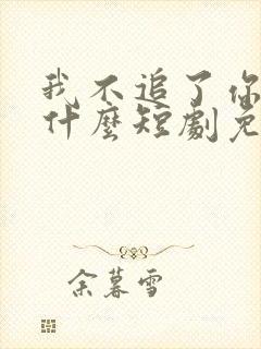 我不追了你们哭什么短剧免费观看