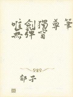唯剑独尊笔趣阁无弹窗