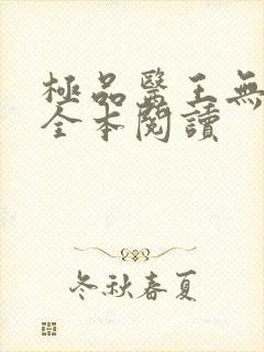 极品医王无删减全本阅读