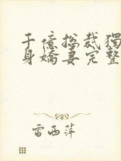 千亿总裁独宠替身娇妻完整版免费漫画
