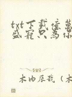 txt下载亿万盛宠只为你