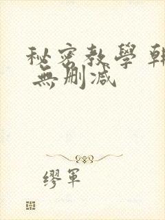 秘密教学 韩漫 无删减