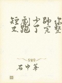 短剧少帅你老婆又跑了完整版