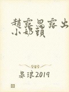 赵露思露出两个小奶头
