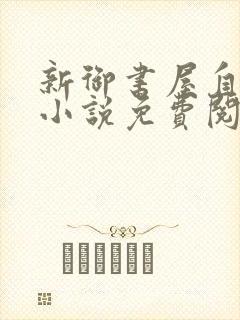 新御书屋自由的小说免费阅读