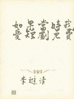 如果当时我说了爱短剧免费观看全集