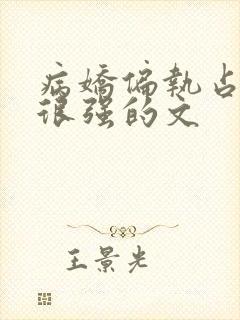 病娇偏执占有欲很强的文