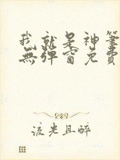 我就是神笔趣阁无弹窗免费阅读