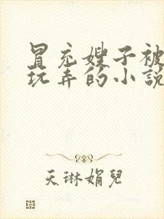 冒充嫂子被哥哥玩弄的小说
