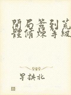 开局签到荒古圣体修炼等级