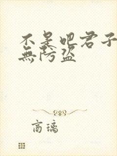 不是吧君子也防无防盗