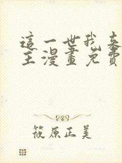 这一世我来当家主漫画免费观看下拉式六漫画