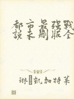 都市最强战神小说未删版全文