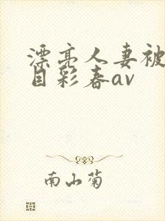 漂亮人妻被强夏目彩春av封面