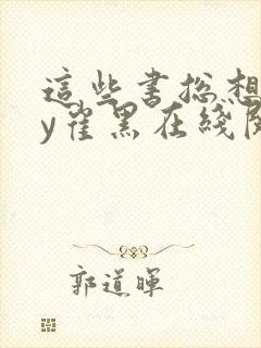 这些书总想我by崔黑在线阅读笔趣阁