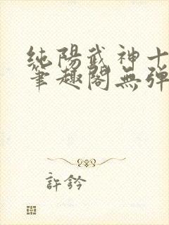 纯阳武神十步行笔趣阁无弹窗