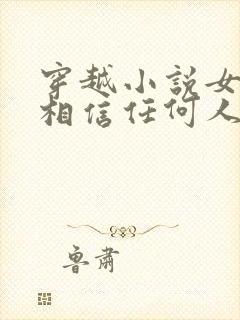 穿越小说女主不相信任何人