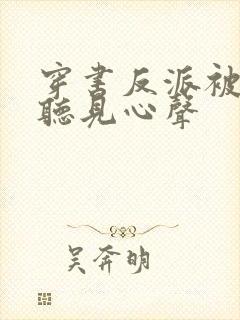 穿书反派被女主听见心声