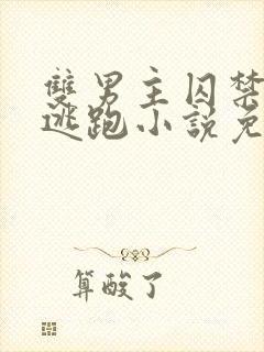 双男主囚禁惩罚逃跑小说免费全文