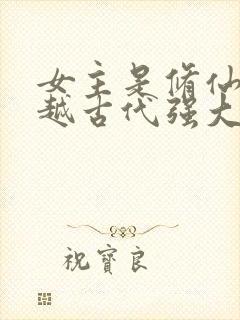 女主是修仙者穿越古代强大的小说