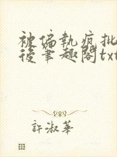 被偏执疯批囚禁后笔趣阁txt下载