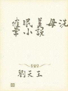 催眠美母洗脑日常小说