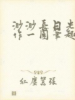 渺渺长日光阴乱作一团笔趣阁光阴似箭封面