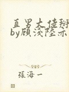 直男大佬掰弯了by顾浅陆亦然小说笔趣