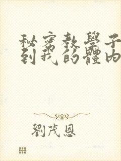 秘密教学子豪进到我的体内了