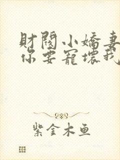 财阀小娇妻:叔你要宠坏我