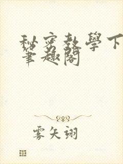 秘密教学下拉式笔趣阁