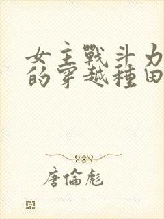 女主战斗力很强的穿越种田文