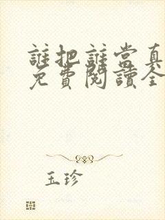 谁把谁当真小说免费阅读全文无删减