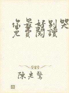 你最好别哭全文免费阅读