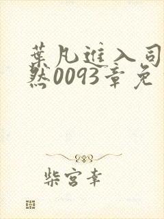 叶凡进入司徒嫣然0093章免费阅读目录