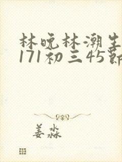 林晚林潮生if171初三45节