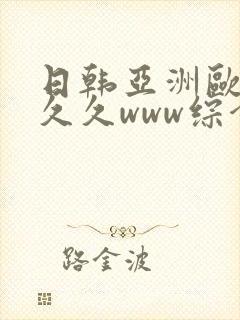 日韩亚洲欧美久久久www综合