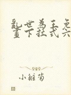 乱世为王免费漫画下拉式六漫画