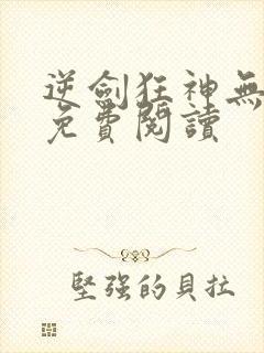 逆剑狂神无弹窗免费阅读封面