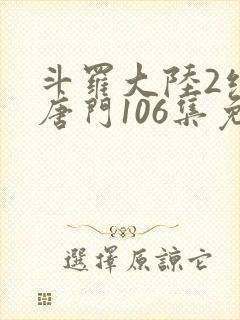 斗罗大陆2绝世唐门106集免费