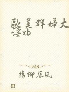 欧美群妇大交乱淫xb