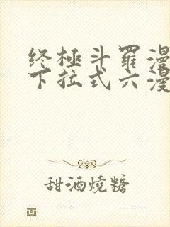 终极斗罗漫画版下拉式六漫画